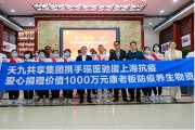 1000万元“康老板”防疫养生物资驰援上海 天九共享集团再献大爱